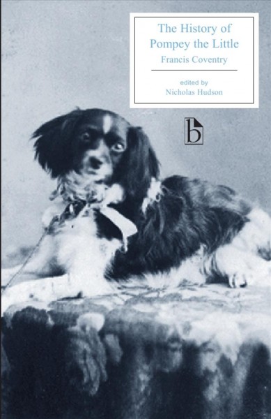 The history of Pompey the little, or, The life and adventures of a lap-dog / Francis Coventry ; edited by Nicholas Hudson.