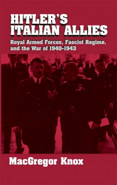 Hitler's Italian allies : royal armed forces, fascist regime, and the war of 1940-1943 / MacGregor Knox.