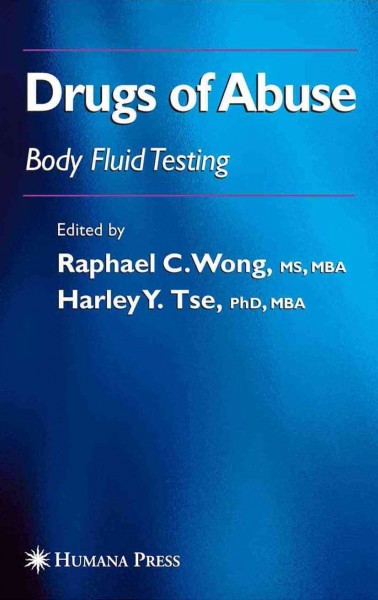 Drugs of abuse [electronic resource] : body fluid testing / edited by Raphael C. Wong, Harley Y. Tse.