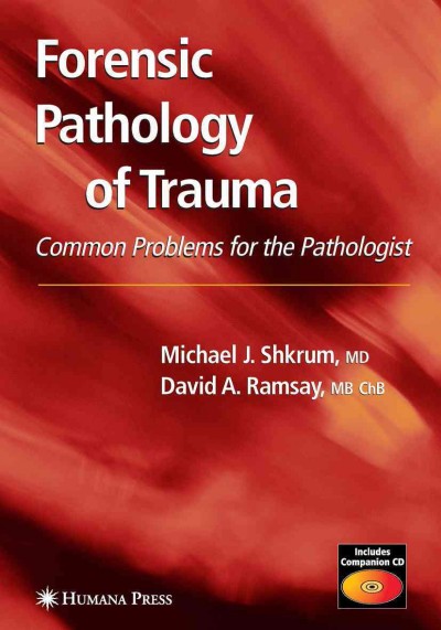 Forensic pathology of trauma [electronic resource] : common problems for the pathologist / by Michael J. Shkrum and David A. Ramsay.