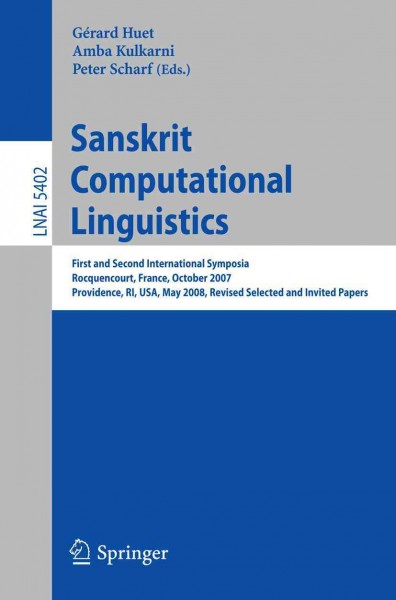 Sanskrit computational linguistics [electronic resource] : First and Second International Symposia, Rocquencourt, France, October 29-31, 2007 Providence, RI, USA, May 15-17, 2008, revised selected and invited papers /  Gérard Huet, Amba Kulkarni, Peter Scharf (eds.).