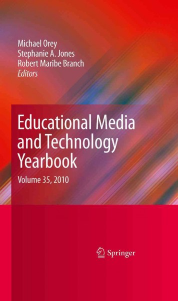 Educational media and technology yearbook. Vol. 35, 2010  [electronic resource] / Michael Orey, Stephanie A. Jones, Robert Maribe Branch, editors.