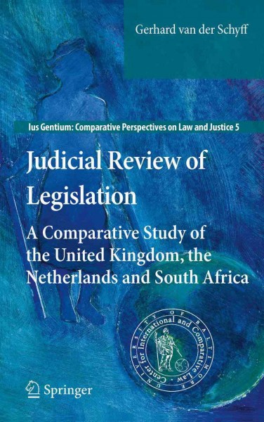 Judicial review of legislation [electronic resource] : a comparative study of the United Kingdom, the Netherlands and South Africa / by Gerhard Van der Schyff.