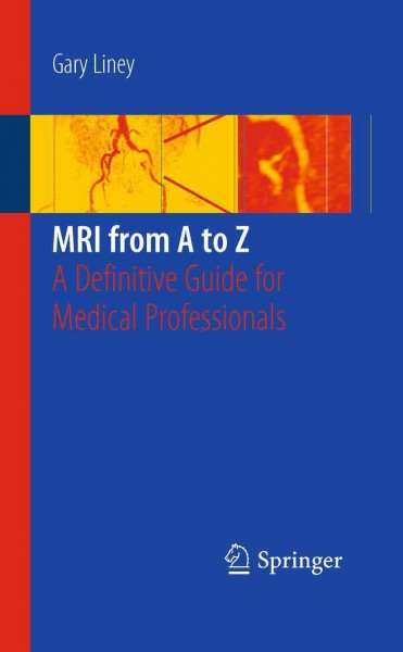 MRI from A to Z [electronic resource] : a definitive guide for medical professionals / Gary Liney.