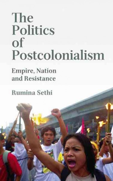 The politics of postcolonialism : empire, nation and resistance / Rumina Sethi.