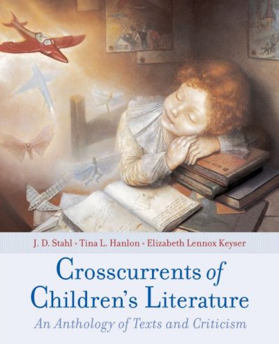 Crosscurrents of children's literature : an anthology of texts and criticism / [edited by] J. D. Stahl, Tina L. Hanlon, Elizabeth Lennox Keyser.