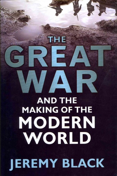 The Great War and the making of the modern world / Jeremy Black.