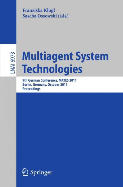 Multiagent system technologies [electronic resource] : 9th German Conference, MATES 2011, Berlin, Germany, October 6-7, 2011 : proceedings /  Franziska Klügl, Sascha Ossowski (eds.).