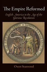 The Empire reformed [electronic resource] : English America in the age of the Glorious Revolution / Owen Stanwood.