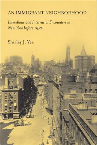 An immigrant neighborhood [electronic resource] : interethnic and interracial encounters in New York before 1930 / Shirley J. Yee.
