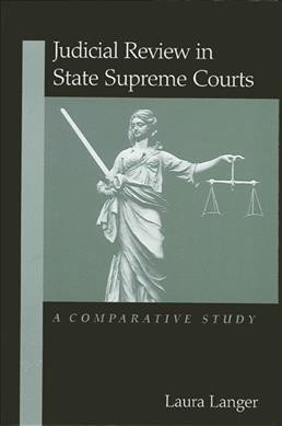 Judicial review in state supreme courts [electronic resource] : a comparative study / Laura Langer.