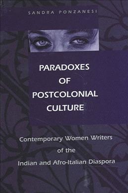 Paradoxes of postcolonial culture [electronic resource] :  contemporary women writers of the Indian and Afro-Italian diaspora / Sandra Ponzanesi.