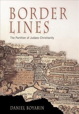 Border lines [electronic resource] : the partition of Judaeo-Christianity / Daniel Boyarin.