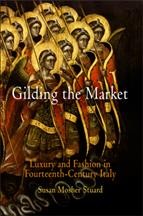 Gilding the market [electronic resource] : luxury and fashion in fourteenth-century Italy / Susan Mosher Stuard.