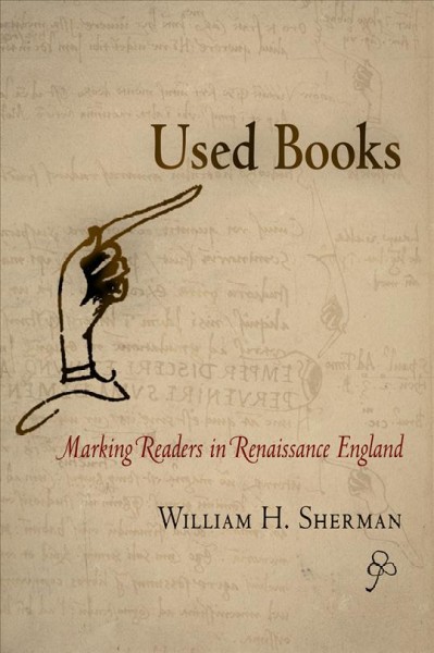 Used books [electronic resource] : marking readers in Renaissance England / William H. Sherman.