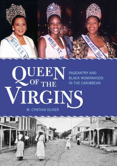 Queen of the Virgins [electronic resource] : pageantry and black womanhood in the Caribbean / M. Cynthia Oliver.