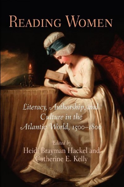 Reading women [electronic resource] : literacy, authorship, and culture in the Atlantic world, 1500-1800 / edited by Heidi Brayman Hackel and Catherine E. Kelly.