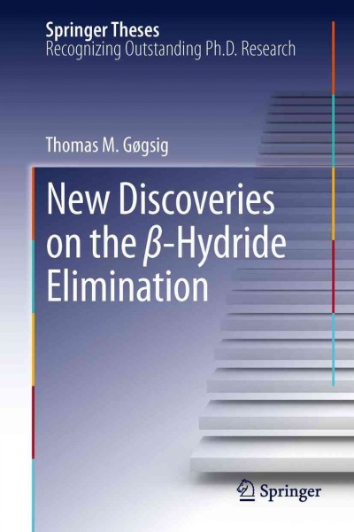 New discoveries on the [beta]-Hydride elimination [electronic resource] / Thomas M. Gøgsig.
