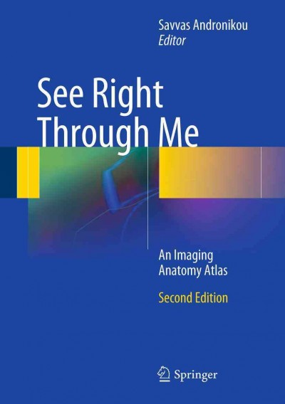 See right through me [electronic resource] : an imaging anatomy atlas / Savvas Andronikou, editor.