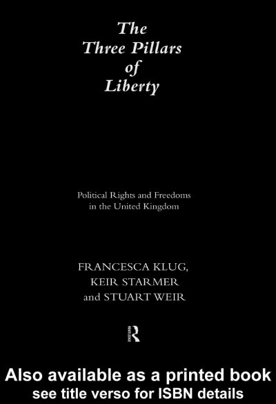 The three pillars of liberty : political rights and freedoms in the United Kingdom / Francesca Klug, Keir Starmer, and Stuart Weir.