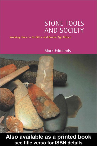 Stone tools and society : working stone in Neolithic and Bronze Age Britain / Mark Edmonds.