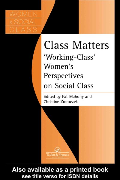 Class matters : 'working-class' women's perspectives on social class / edited by Pat Mahony and Christine Zmroczek.