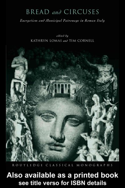 Bread and circuses : euergetism and municipal patronage in Roman Italy / edited by Kathryn Lomas and Tim Cornell.