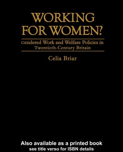 Working for women? : gendered work and welfare policies in twentieth-century Britain / Celia Briar.