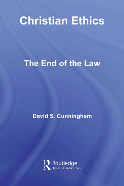 Christian ethics : the end of the law / David S. Cunningham.