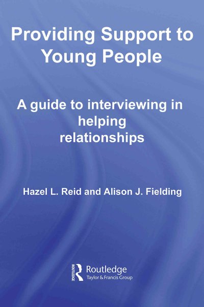 Providing support to young people : a guide to interviewing in helping relationships / Hazel L. Reid and Alison J. Fielding.