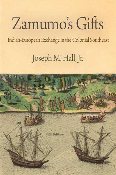 Zamumo's gifts [electronic resource] : Indian-European exchange in the colonial Southeast / Joseph M. Hall, Jr.