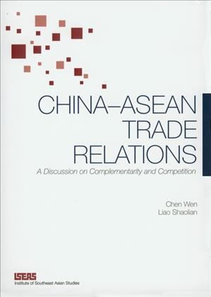 China-ASEAN trade relations [electronic resource] : a discussion on complementarity and competition / Chen Wen, Liao Shaolian.