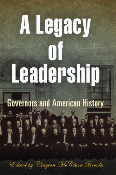 A legacy of leadership [electronic resource] : governors and American history / edited by Clayton McClure Brooks.