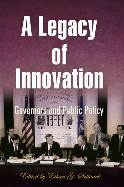 A legacy of innovation [electronic resource] : governors and public policy / edited by Ethan G. Sribnick.