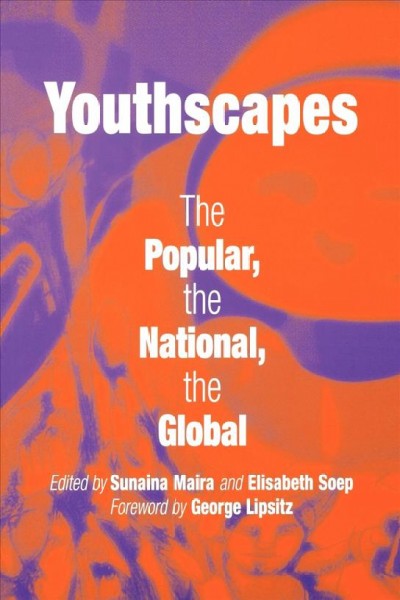 Youthscapes [electronic resource] : the popular, the national, the global / edited by Sunaina Maira and Elisabeth Soep.