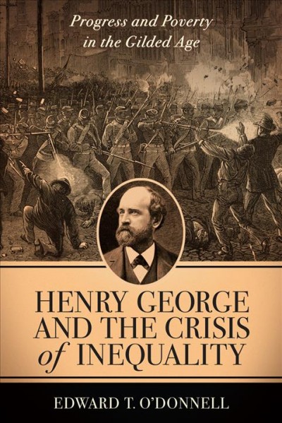 Henry George and the Crisis of Inequality [electronic resource] :  Progress and Poverty in the Gilded Age.