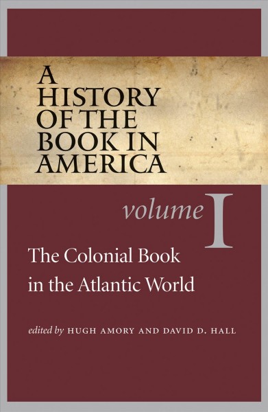 A history of the book in America [electronic resource] . Volume 1,  The Colonial book in the Atlantic world / edited by Hugh Amory and David D. Hall.