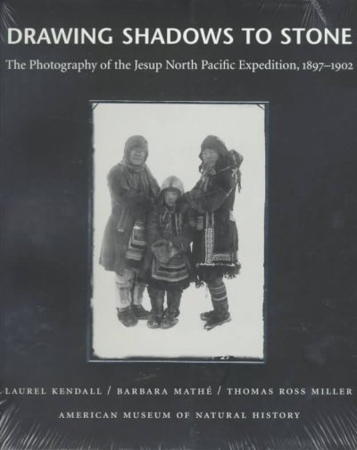 Drawing shadows to stone : the photography of the Jesup North Pacific Expedition, 1897-1902 / Laurel Kendall ... [et al.].