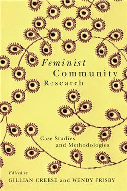 Feminist community research [electronic resource] : case studies and methodologies / edited by Gillian Creese and Wendy Frisby.