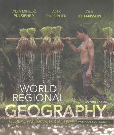World regional geography without subregions : global patterns, local lives / Lydia Mihelic Pulsipher, Alex Pulsipher, Ola Johansson ; with the assistance of Conrad "Mac" Goodwin.