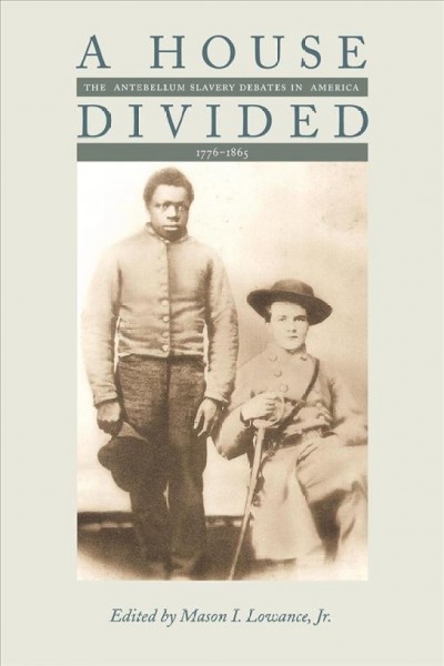 A house divided [electronic resource] : the antebellum slavery debates in America, 1776-1865 / edited by Mason I. Lowance, Jr.