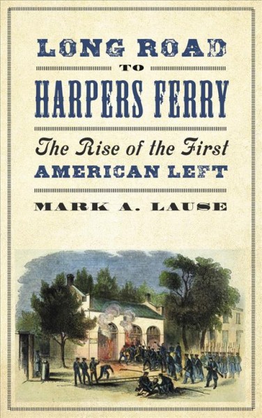 Long road to Harper's Ferry : the rise of the first American left / Mark A. Lause.