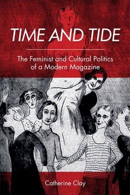 Time and Tide [electronic resource] : the feminist and cultural politics of a modern magazine / Catherine Clay.