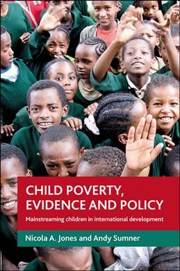 Child poverty, evidence and policy : mainstreaming children in international development / Nicola Jones and Andy Sumner.