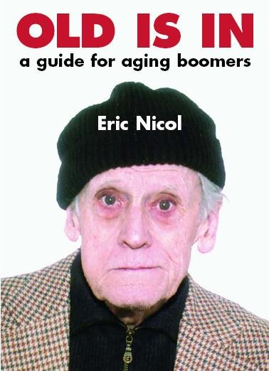 Old is in : a guide for aging boomers / by Eric Nicol.