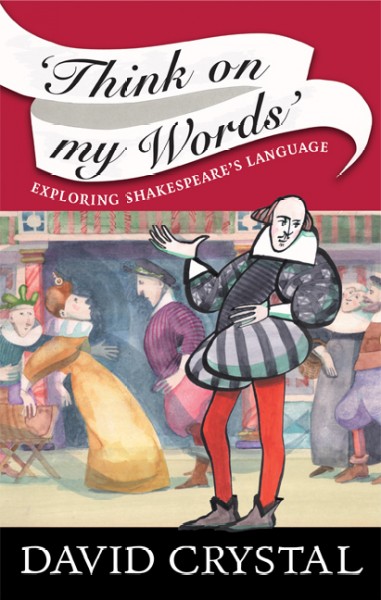 Think on my words : exploring Shakespeare's language / David Crystal.