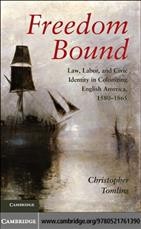 Freedom bound : law, labor, and civic identity in colonizing English America, 1580-1865 / Christopher Tomlins.