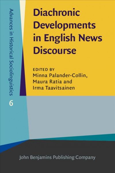 Diachronic developments in English news discourse / edited by Minna Palander-Collin, Maura Ratia, Irma Taavitsainen.
