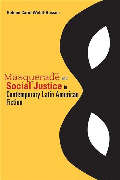 Masquerade and social justice in contemporary Latin American fiction / Helene Carol Weldt-Basson.
