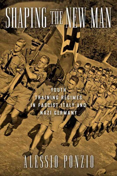 Shaping the new man : youth training regimes in Fascist Italy and Nazi Germany / Alessio Ponzio.